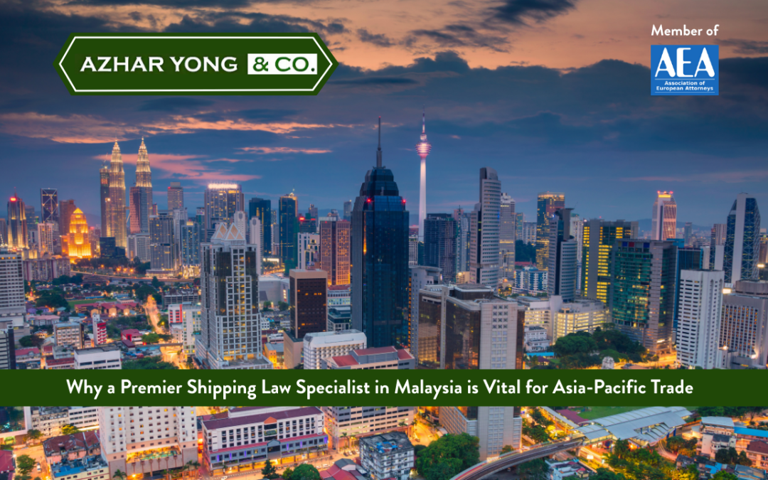 Why a Premier Shipping Law Specialist in Malaysia is Vital for Asia-Pacific Trade 
