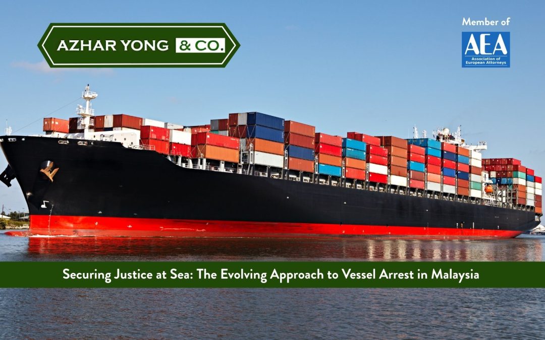 Securing Justice at Sea: The Evolving Approach to Vessel Arrest in Malaysia  