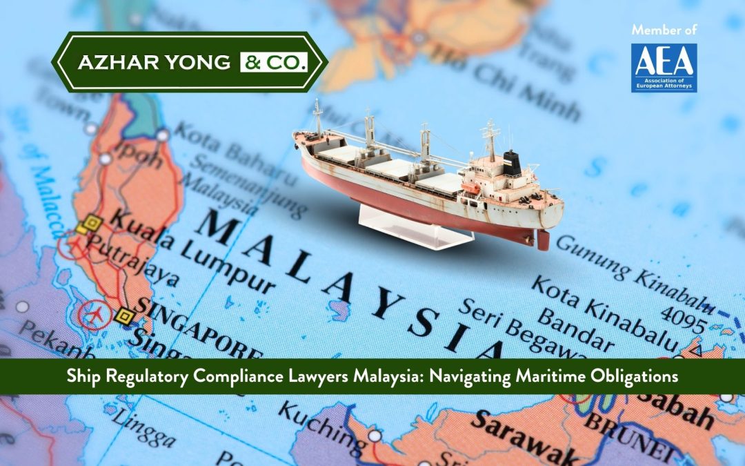Ship Regulatory Compliance Lawyers Malaysia: Navigating Maritime Obligations with Confidence