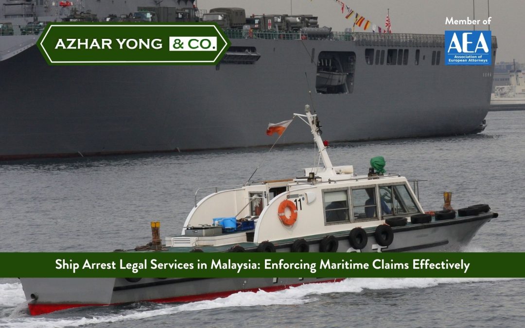 Ship Arrest Legal Services in Malaysia: Enforcing Maritime Claims Effectively