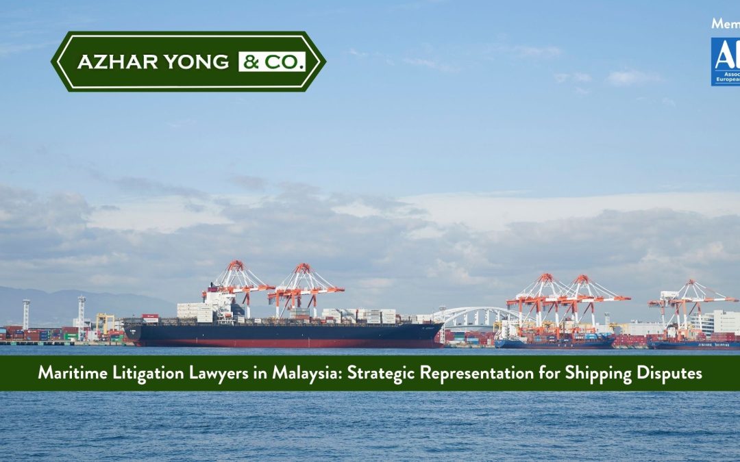 Maritime Litigation Lawyers in Malaysia: Strategic Representation for Shipping Disputes