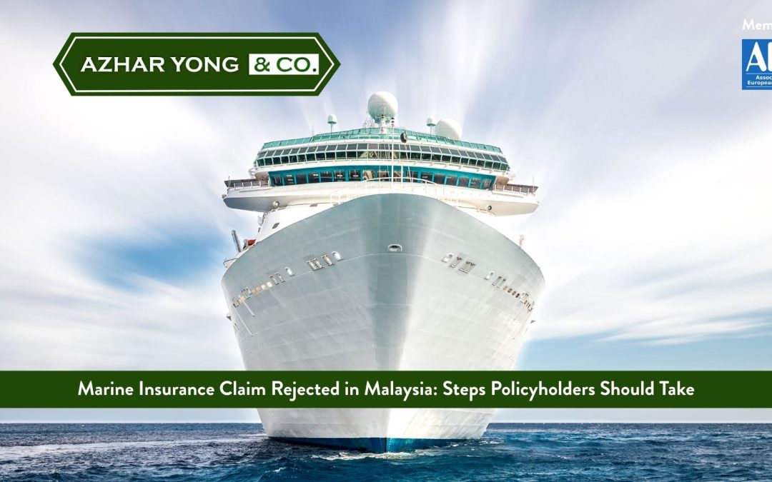 Marine Insurance Claim Rejected in Malaysia: Steps Policyholders Should Take  
