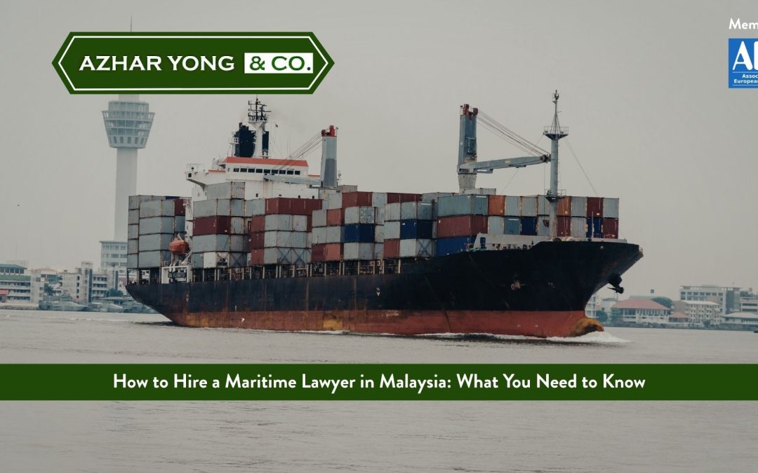 How to Hire a Maritime Lawyer in Malaysia: What You Need to Know