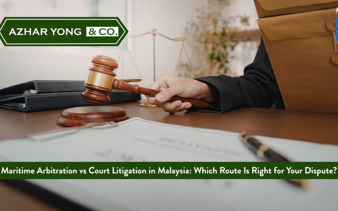 Maritime Arbitration vs Court Litigation in Malaysia: Which Route Is Right for Your Dispute?